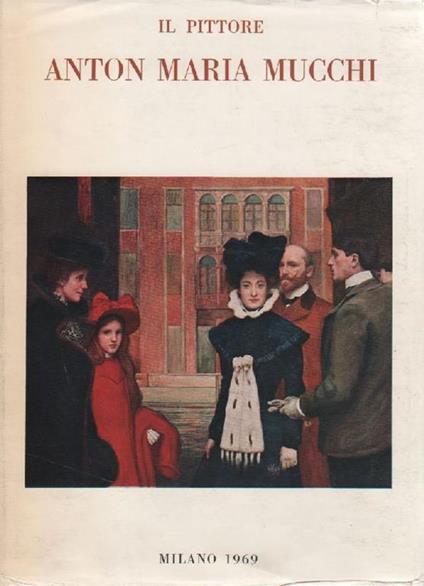 Il pittore Anton Maria Mucchi - Gabriele Mucchi - copertina