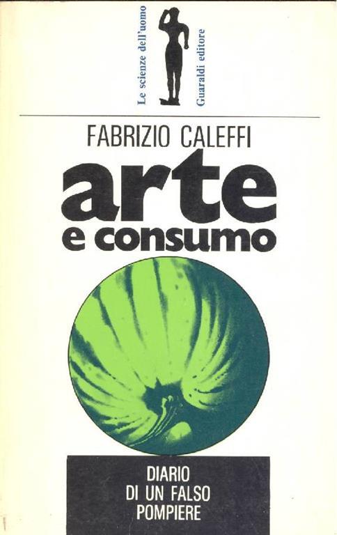 Arte e consumo. Diario di un falso pompiere - Fabrizio Caleffi - copertina