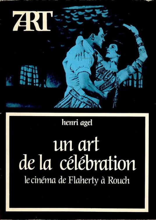 Un art de la célébration. Le cinéma de Flaherty à Rouch - Henri Agel - copertina