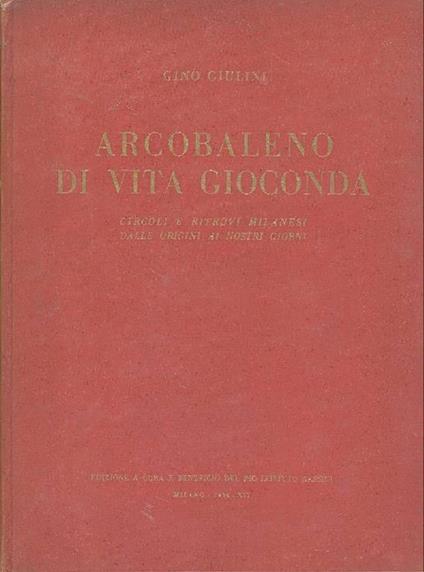 Arcobaleno di vita gioconda. Circoli e ritrovi milanesi dalle origini ai giorni nostri - Gino Giulini - copertina