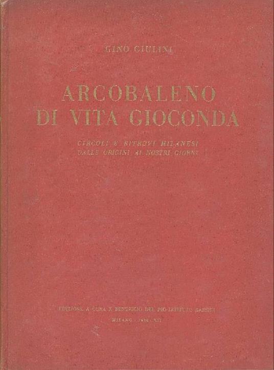 Arcobaleno di vita gioconda. Circoli e ritrovi milanesi dalle origini ai giorni nostri - Gino Giulini - copertina