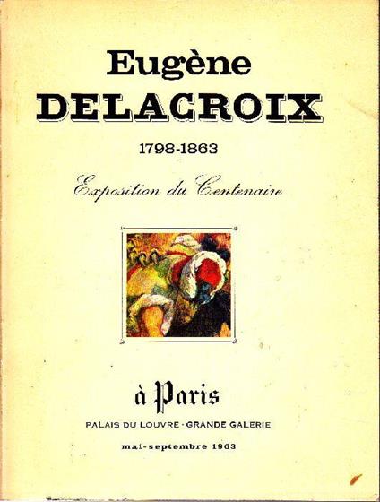 Eugène Delacroix 1798-1863. Exposition du Centenaire - Eugéne Delacroix - copertina