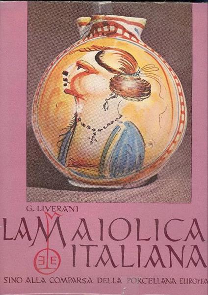 La maiolica italiana sino alla comparsa della porcellana porcellana europea - Giuseppe Liverani - copertina