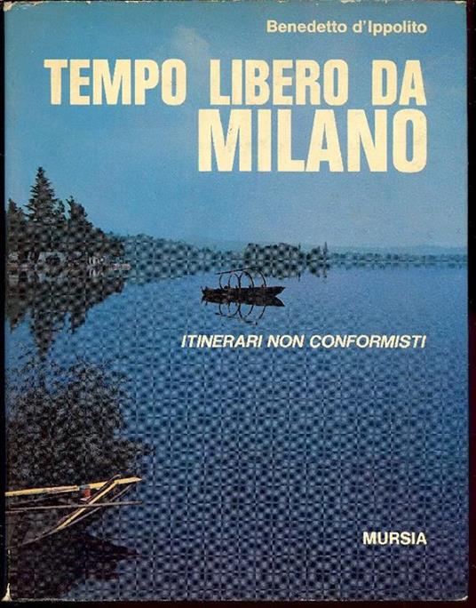 Tempo libero da Milano. Itinerari non conformisti - Benedetto D'Ippolito - copertina