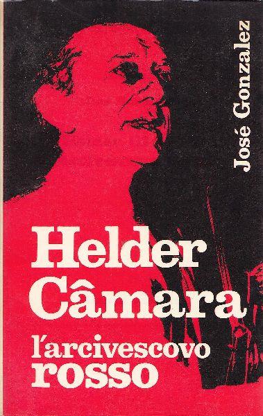 Helder Camara. L'arcivescovo rosso