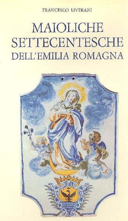 Maioliche settecentesche dell'Emilia Romagna - Francesco Liverani - copertina