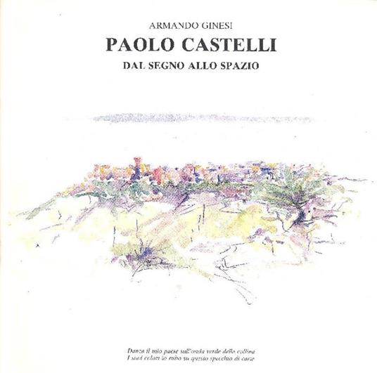 Paolo Castelli. Dal segno allo spazio - Armando Ginesi - copertina
