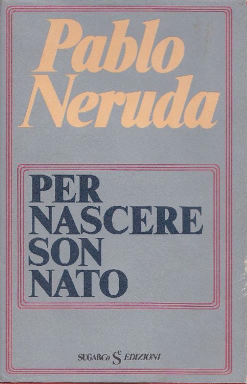 Per nascere son nato - Pablo Neruda - copertina