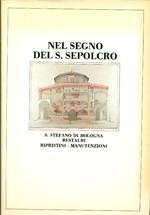 Nel segno del S. Sepolcro. S. Stefano di Bologna. Restauri, ripristini, manutenzioni