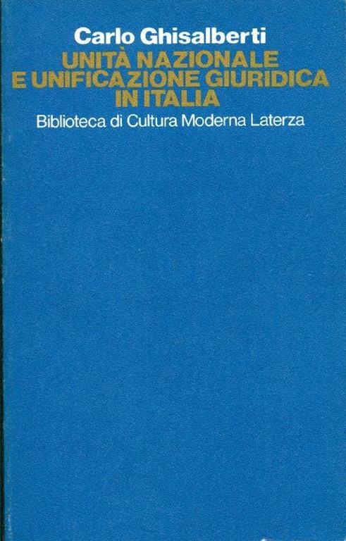 Unità nazionale e unificazione giuridica in Italia. La codificaziuone del diritto nel Risorgimento - Carlo Ghisalberti - copertina