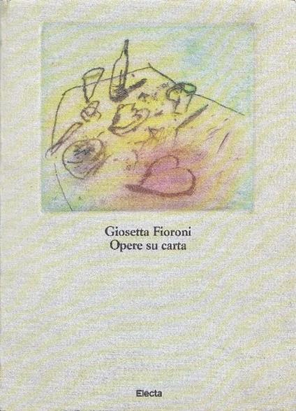 Giosetta Fioroni. Opere su carta 1960-1990 - Giosetta Fioroni - copertina