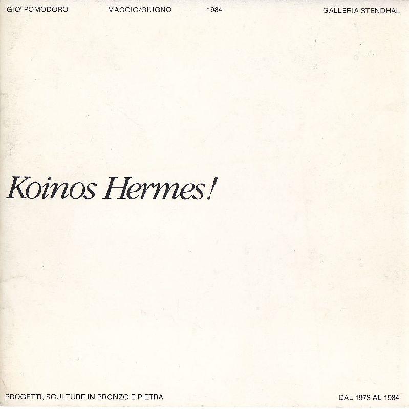 Giò Pomodoro. Koinos Hermes! Progetti, sculture in bronzo e pietra dal 1973 al 1984
