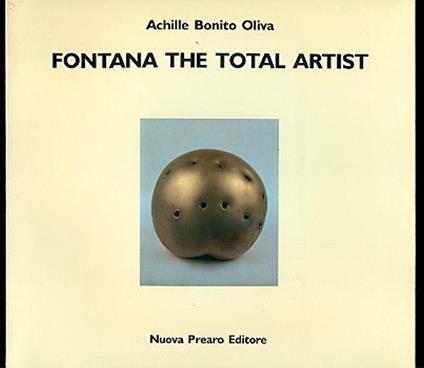 Fontana the Total Artist. Fontana Artista Totale - Achille Bonito Oliva - copertina