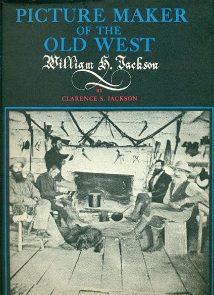 Picture maker of the Old West. William H. Jackson - Clarence S. Jackson - copertina