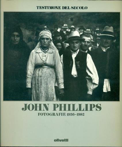 Testimone del secolo: John Philliphs. Fotografie 1936-1982 - John Philliphs - copertina
