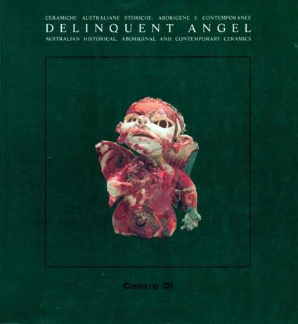 Delinquent angel. Australian historical, aboriginal and contemporary ceramics-L'angelo ribelle. Ceramiche australiane storiche, aborigene e contemporanee - Joseph Pascoe - copertina