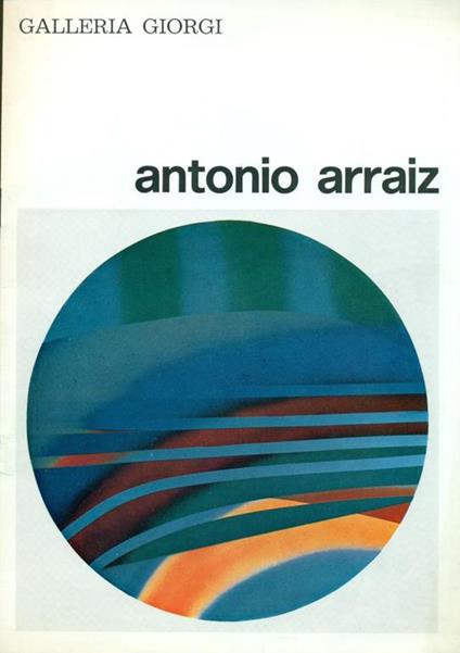 Antonio Arraiz. Galleria Giorgi 1971 - Antonio Arraiz - copertina
