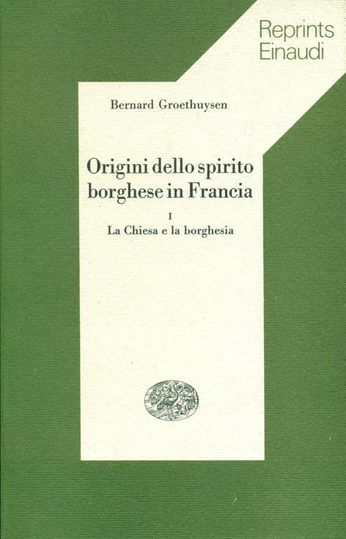 Origini dello spirito borghese in Francia. I. La Chiesa e la borghesia - Bernard Groethuysen - copertina