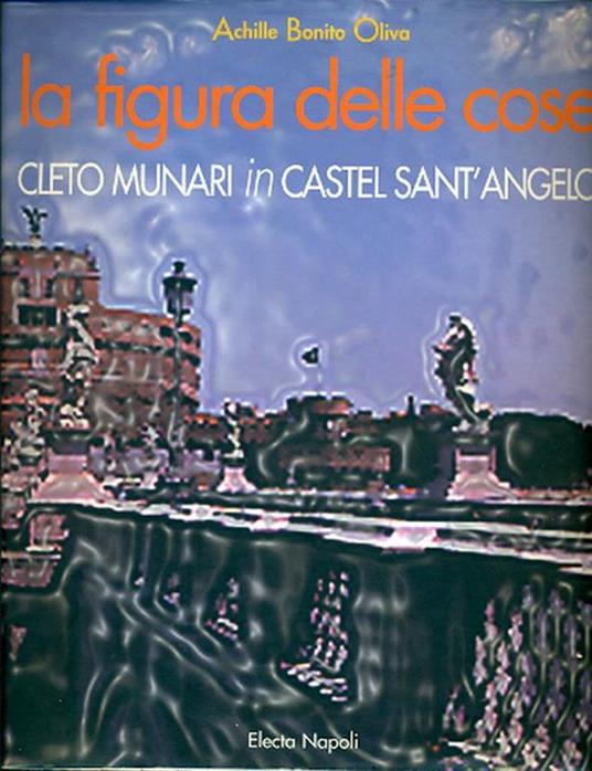 La figura delle cose. Cleto Munari in Castel Sant'Angelo - Munari,Achille Bonito Oliva - copertina