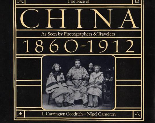 The Face of China as seen by Photographers e Travelers 1860-1912 - L. Carrington Goodrich,Nigel Cameron - copertina