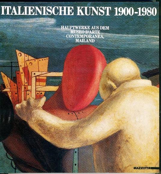 Italienische Kunst 1900-1980. Hauptwerke aus dem Museo d'Arte Contemporanea, Mailand - Peter Weiermair,Mercedes Garberi - copertina