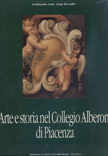 Arte e storia nel Collegio Alberoni di Piacenza - Ferdinando Arisi,Luigi Mezzadri - copertina
