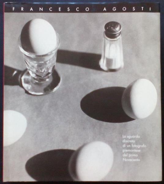 Francesco Agosti. Lo sguardo discreto di un fotografo piemontese del primo Novecento - Francesco Agosti - copertina