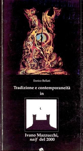 Tradizione e contemporaneità in Ivano Mazzucchi, naif del 2000 - Enrico Bellati - copertina