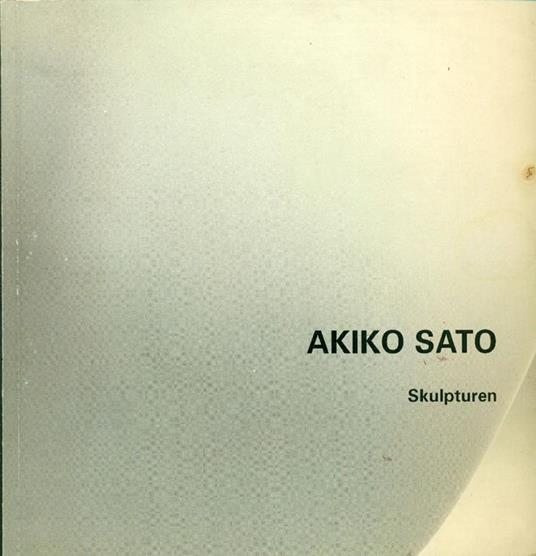 Akiko Sato. Skulpturen - Gian Pio Fontana - copertina