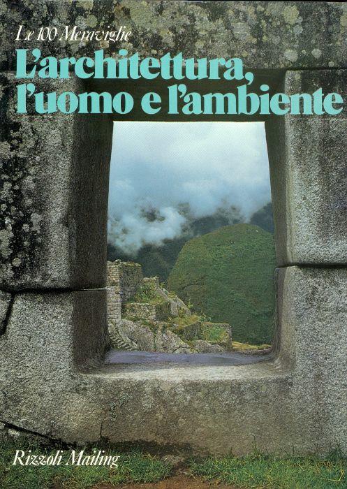 L' architettura, l'uomo e l'ambiente. I cento monumenti che hanno fatto la civiltà delle#