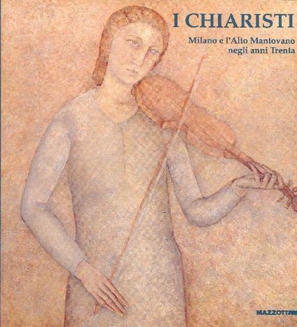 I chiaristi. Milano e l'Alto Mantovano negli anni Trenta - Elena Pontiggia - copertina