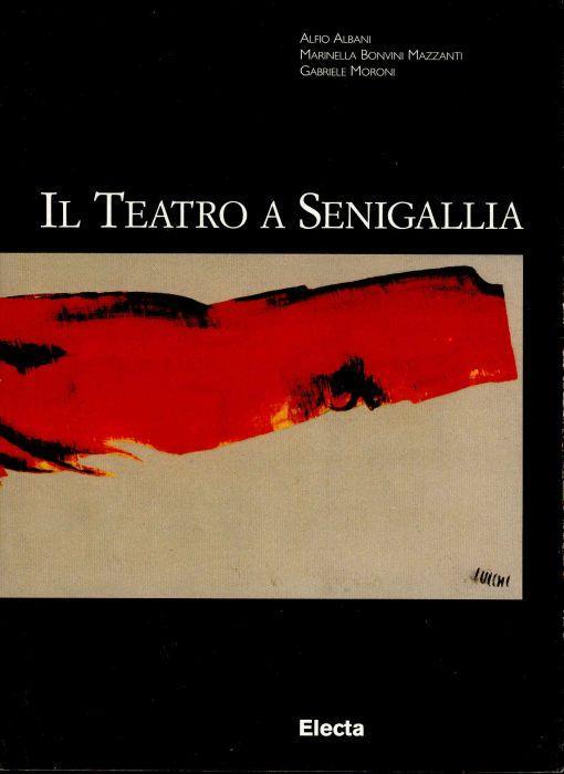Il teatro a Senigallia - Alfio Albani,Marinella Bonvini Mazzanti - copertina