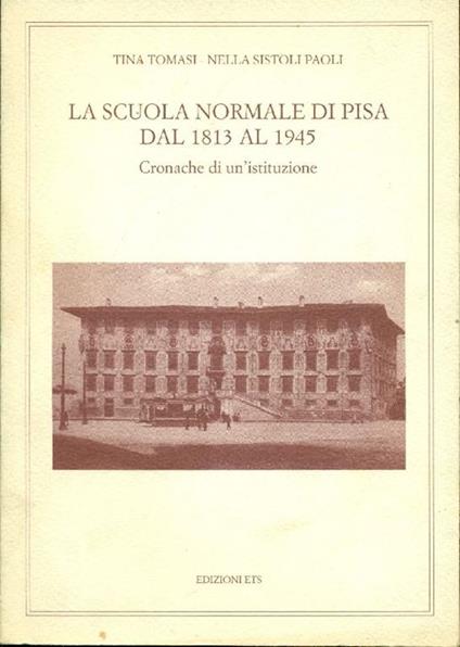 La scuola normale di Pisa dal 1813 al 1945. Cronache di un'istituzione - Tina Tomasi - copertina