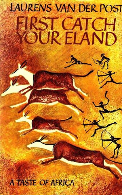First Catch your Eland. A taste of Africa - Laurens Van der Post - copertina