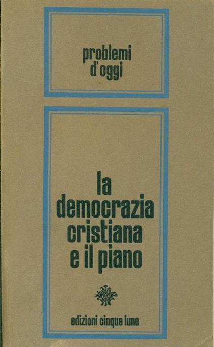 La democrazia cristiana e il piano. Atti del Consiglio Nazionale della Democrazia Cristiana del 28-3 - Gian Aldo Arnaud - copertina