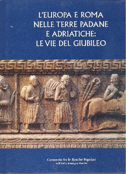 L' Europa e Roma nelle terre padane e Adriatiche: le vie del Giubileo - Walter Baricchi - copertina