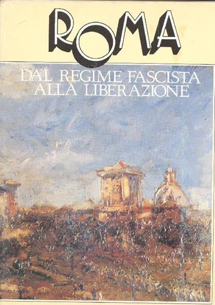 Roma. Dal regime fascista alla Liberazione - Arturo Gismondi - copertina