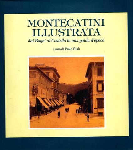 Montecatini illustrata: dai Bagni al Castello in una guida d'epoca - Paolo Vitali - copertina