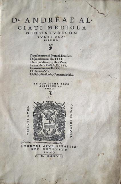 Paradoxorum ad Pratum libri sex. Dispunctionum, lib. IIII. De eo quod interest, liber unus. In tres libros Codicis, lib. III. Praetermissorum, lib. II. Declamatio una. De stip. divisionib. commentariolus. Ex novissima recognitione autoris - Andrea Alciato - copertina