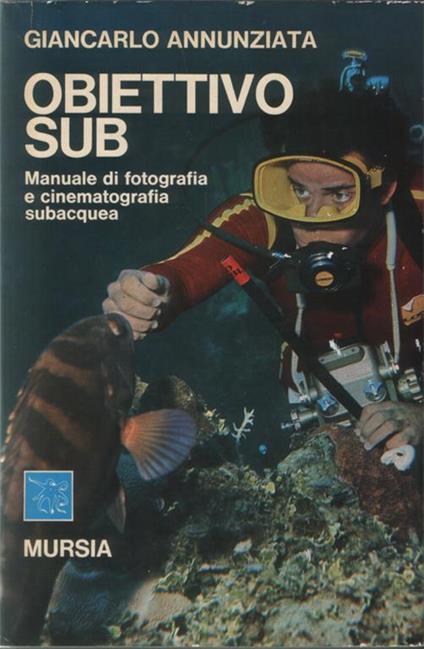 Obiettivo sub. Manuale di fotografia e cinematografia subacquea - Giancarlo Annunziata - copertina
