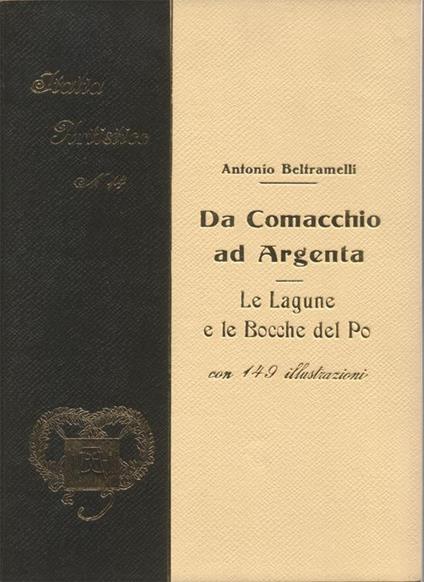 Da Comacchio ad Argenta. Le Lagune e le bocche del Po. Con 149 illustrazioni (II Edizione riveduta e aggiornata da Antonio Nannini) - Antonio Beltramelli - copertina