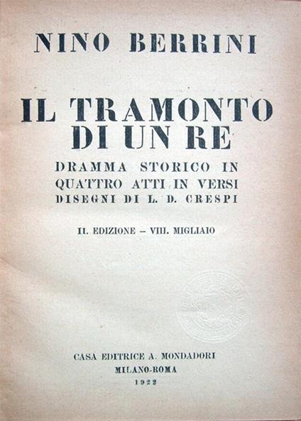Il tramonto di un re. Dramma storico in quattro atti in versi. Disegni di L. D. Crespi. II Edizione. VIII migliaio - Nino Bernini - copertina
