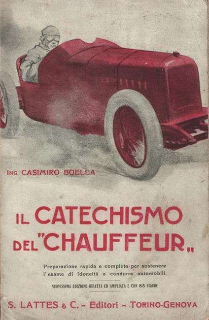 Il catechismo del "chauffeur". Preparazione rapida e completa per sostenere l'esame di idoneità a condurre automobili. Nuovissima edizione interamente rifatta ed ampliata. Con 85 figure. Disegni originali di Biscaretti - Casimiro Boella - copertina