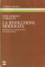 La rivoluzione moderata. Rivoluzione e conservazione nell'unità d'Italia