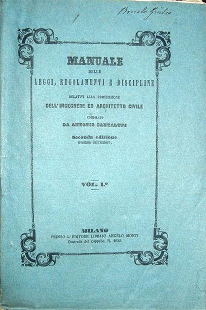 Manuale delle leggi, regolamenti e discipline intorno alle strade, alle acque ed alle fabbriche non che ad altri rami relativi alla professione dell'ingegnere ed architetto civile. Seconda edizione riveduta dall'autore - Antonio Cantalupi - copertina