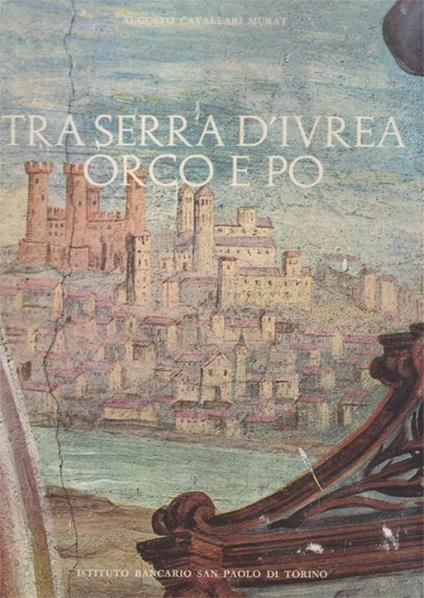 Tra Serra d'Ivrea, Orco e Po - Augusto Cavallari Murat - copertina