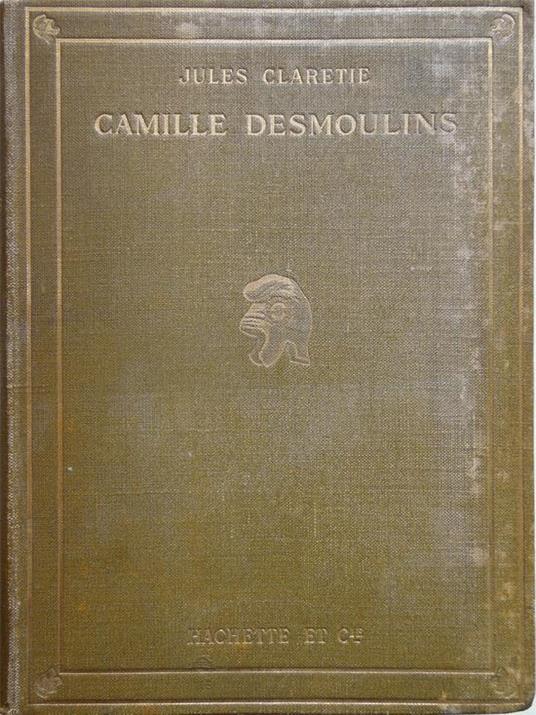 Camille Desmoulins. Ouvrage illustré de 35 gravures tirées hors texte et de deux lettres autographes. Copia autografata - Jules Claretie - copertina