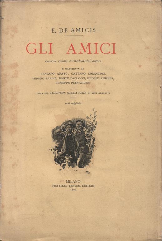 Gli amici. Edizione ridotta e riveduta dall'autore e illustrata da Gennaro Amato, Gaetano Colantoni, Isidoro Farina, Dante Paolocci, Ettore Ximenes, Giuseppe Pennasilico. Dono del Corriere della Sera ai suoi abbonati. 10° migliaio - Edmondo De Amicis - copertina