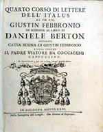 Quarto corso di lettere dell'Italus al Ch. Sig. Giustin Febbronio in risposta al libro di Daniele Berton intitolato Causa buona di Giustin Febbronio difesa contro il Padre Viatore da Coccaglio cappuccino. In Francfort, ed in Lipsia anno MDCCLXXII