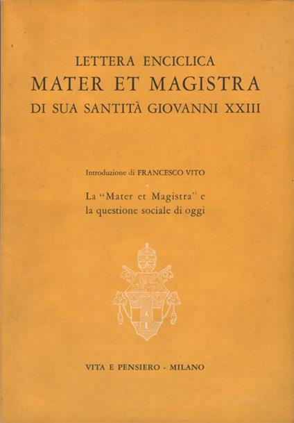 Lettera Enciclica "Mater et Magistra" di Sua Santità Giovanni XXIII. Introduzione di Francesco Vito La "Mater et Magistra" e la questione sociale di oggi - Giovanni XXIII - copertina